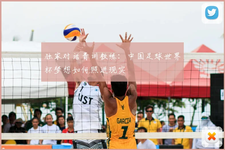 独家对话青训教练:中国足球世界杯梦想如何照进现实