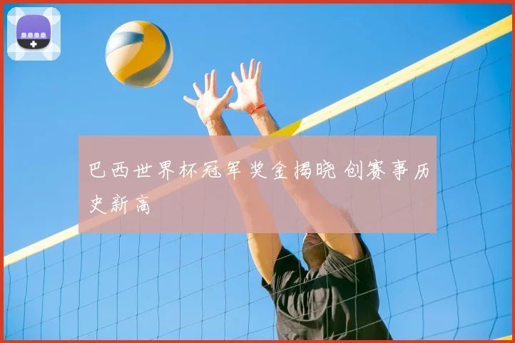 巴西世界杯冠军奖金揭晓 创赛事历史新高