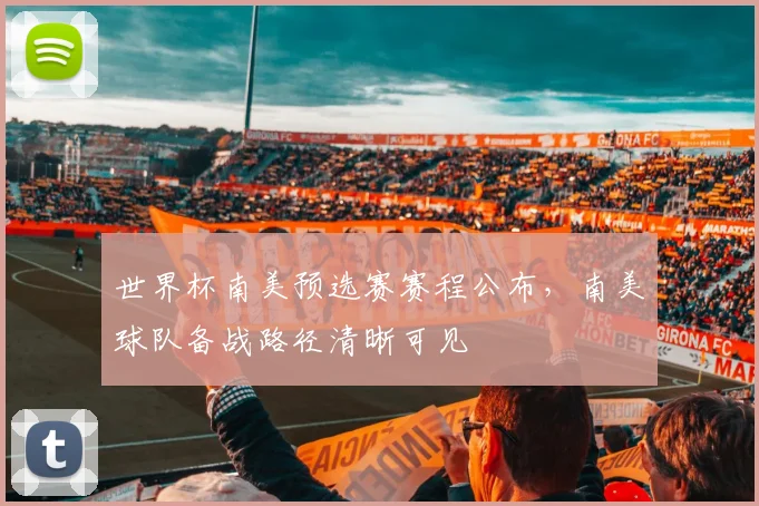 世界杯南美预选赛赛程公布,南美球队备战路径清晰可见