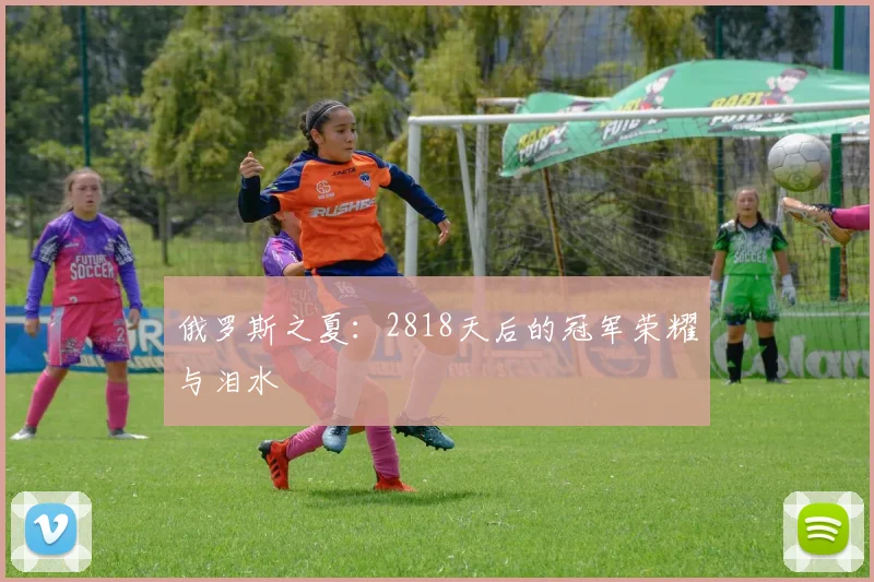 俄罗斯之夏：2818天后的冠军荣耀与泪水