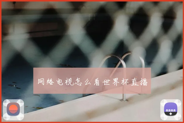 网络电视怎么看世界杯直播
